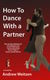 <div><h3>How to Dance with a Partner<h3><h4>The Gentle Method of Unambiguously Communicating Every Step in Every Social Dance</h4></div>